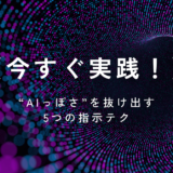 【今すぐ実践！】“AIっぽさ”を抜け出す5つの指示テク